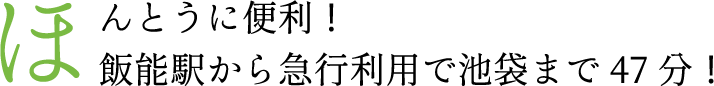 ほんとうに便利！飯能駅から急行利用で池袋まで47分！