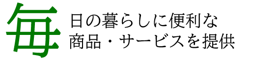 毎日の暮らしに便利な商品・サービスを提供